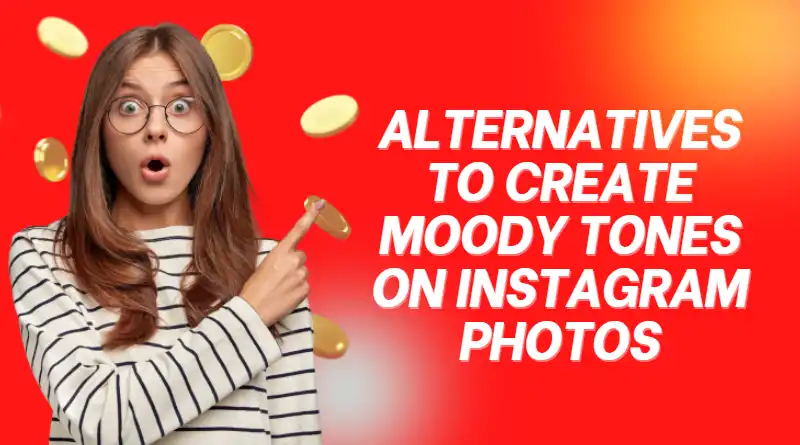 Alternatives To Create Moody Tones On Instagram Photos