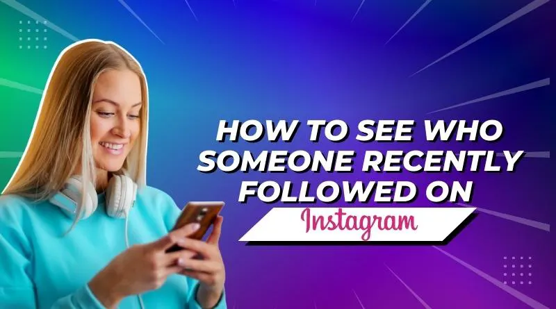 How To See Who Someone Recently Followed On Instagram